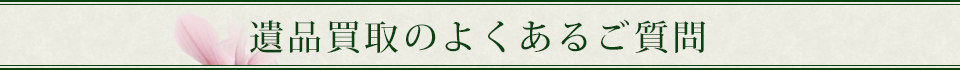遺品買取のよくあるご質問