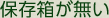 保存箱がない