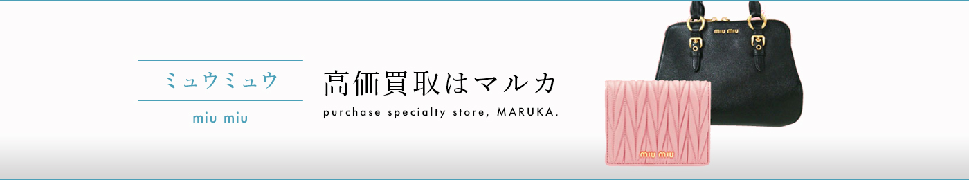 ミュウミュウ Miumiu 高価買取 高く売る 売却 ならmaruka マルカ の東京 銀座 渋谷 新宿 二子玉川 中野区 東京駅 神奈川 横浜元町 大阪 心斎橋 なんば 梅田 神戸 三宮 京都市 四条河原町 烏丸 大宮 西大路七条 西院 で査定手数料無料