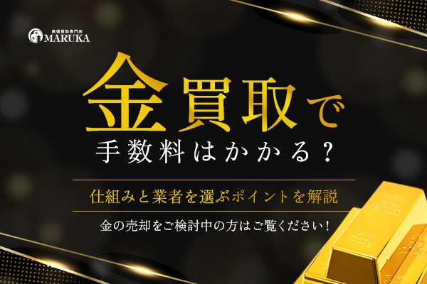 金買取で手数料はかかる？仕組みと業者を選ぶポイントを解説