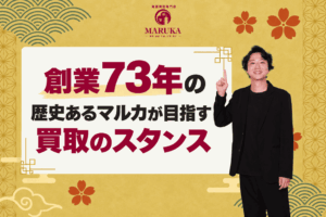 創業73年の歴史あるマルカが目指す買取のスタンス