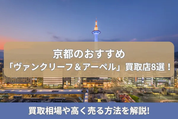 京都のおすすめ「ヴァンクリーフ＆アーペル」買取店8選！買取相場や高く売る方法を解説