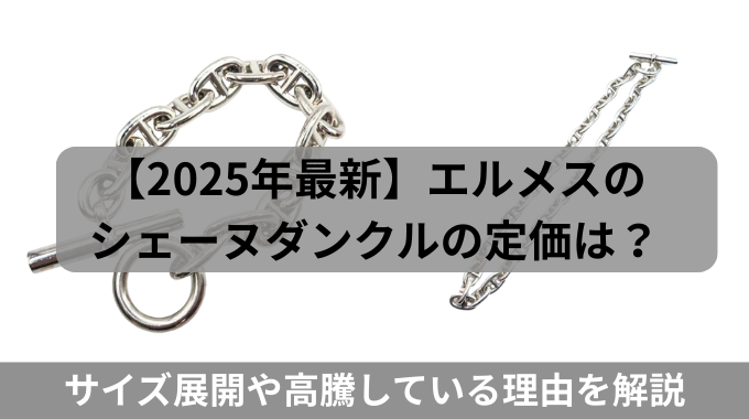 【2025年最新】エルメスのシェーヌダンクルの定価は？サイズ展開や高騰している理由を解説