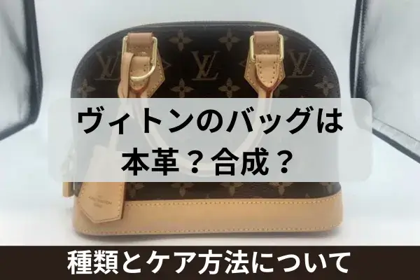 ヴィトンのバッグは本革?合成?種類とケア方法について