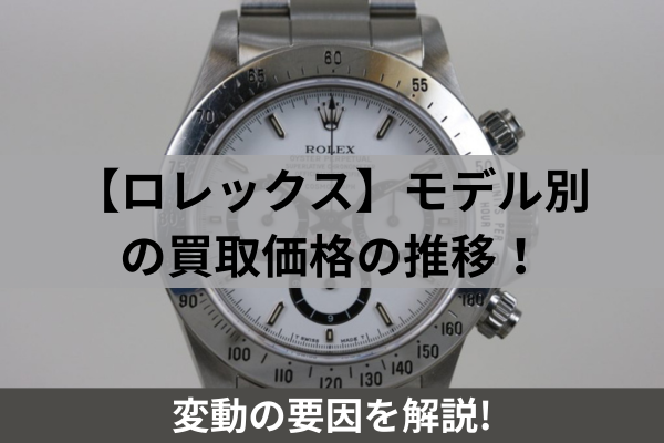 【ロレックス】モデル別の買取価格の推移！変動の要因を解説