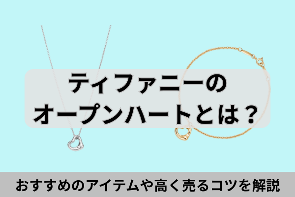 ティファニーのオープンハートとは？おすすめのアイテムや高く売るコツを解説