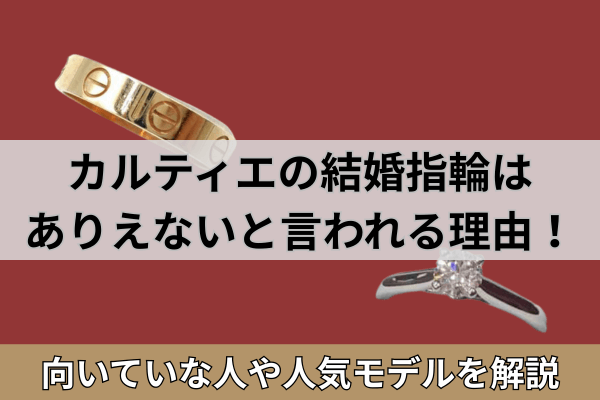 カルティエの結婚指輪はありえないと言われる理由！向いていな人や人気モデルを解説