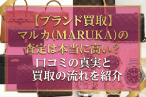 【ブランド買取】マルカ(MARUKA)の査定は本当に高い？口コミの真実と買取の流れを紹介