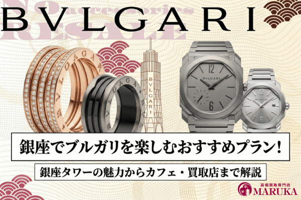 銀座でブルガリを楽しむおすすめプラン!銀座タワーの魅力からカフェ・買取店まで解説