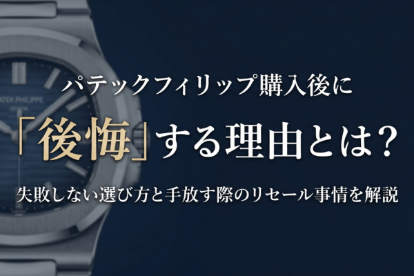 パテックフィリップ購入後に「後悔」する理由とは？失敗しない選び方と手放す際のリセール事情を解説