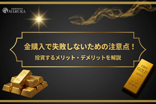 金購入で失敗しないための注意点！投資するメリット・デメリットを解説
