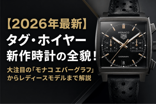 【2026年最新】タグ・ホイヤー新作時計の全貌!大注目の「モナコ エバーグラフ」からレディースモデルまで解説