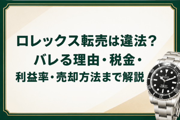 ロレックス転売は違法？バレる理由・税金・利益率・売却方法まで解説