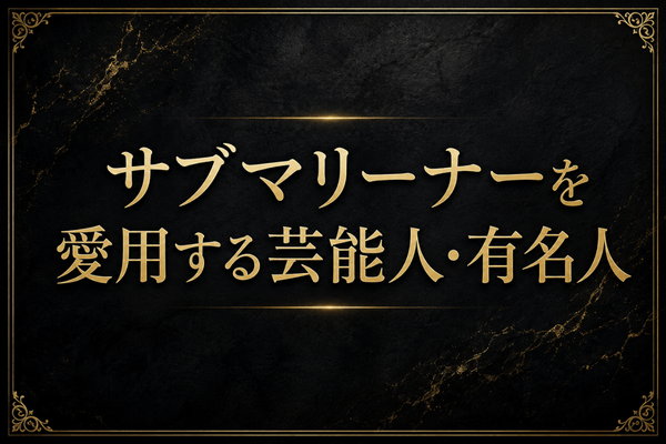 サブマリーナーを愛用する芸能人・有名人